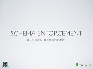 SCHEMA ENFORCEMENT
in a schema-less environment
 
