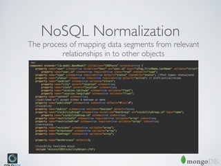 NoSQL Normalization
The process of mapping data segments from relevant
relationships in to other objects
 