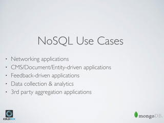 NoSQL Use Cases
• Networking applications
• CMS/Document/Entity-driven applications
• Feedback-driven applications
• Data collection & analytics
• 3rd party aggregation applications
 