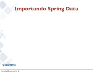Importando Spring Data




                                             36


miércoles 25 de enero de 12
 