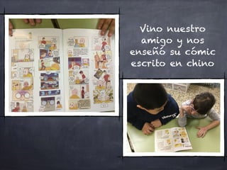 Vino nuestro
amigo y nos
enseñó su cómic
escrito en chino
 