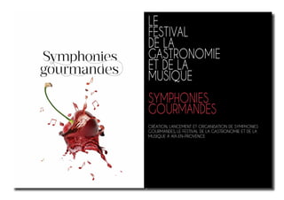 LE
FESTIVAL
DE LA
GASTRONOMIE
CRÉATION, LANCEMENT ET ORGANISATION DE SYMPHONIES
GOURMANDES, LE FESTIVAL DE LA GASTRONOMIE ET DE LA
MUSIQUE À AIX-EN-PROVENCE
ET DE LA
MUSIQUE
SYMPHONIES
GOURMANDES
 