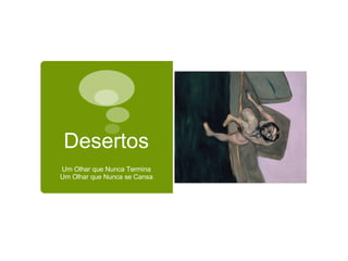 Desertos Um Olhar que Nunca Termina Um Olhar que Nunca se Cansa 