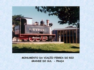 MONUMENTO DA VIAÇÃO FERREA DO RIO GRANDE DO SUL  - PRAÇA 
