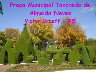 Praça Municipal Tancredo de Almeida Neves Victor Graeff - RS 