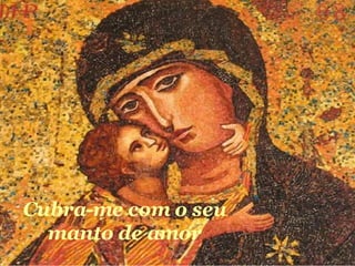 Cubra-me com o seu manto de amor 