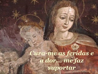 Cura-me as feridas e a dor... me faz suportar 