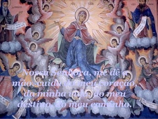 Nossa Senhora, me dê a mão, cuida do meu coração, da minha vida, do meu destino, do meu caminho. 