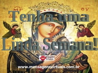 Tenha uma Linda Semana! www.mensagensvirtuais.com.br 