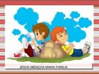 JESUS ABENÇOA MINHA FAMILIA 