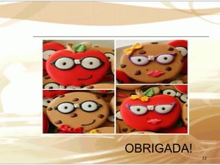 OBRIGADA!
22

 