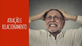 ATRAÇÃOE
RELACIONAMENTO