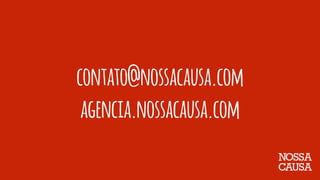 contato@nossacausa.com
agencia.nossacausa.com