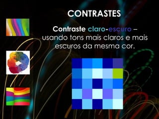 CONTRASTES
   Contraste claro-escuro –
usando tons mais claros e mais
   escuros da mesma cor.
                      cor
 