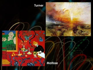 Turner




         Matisse
 