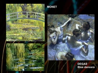 MONET




        DEGAS
        Blue dancers
 