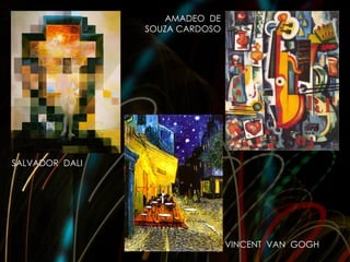 AMADEO DE
                SOUZA CARDOSO




SALVADOR DALI




                                VINCENT VAN GOGH
 