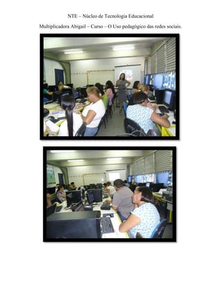 NTE – Núcleo de Tecnologia Educacional

Multiplicadora Abigail – Curso – O Uso pedagógico das redes sociais.
 