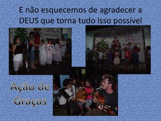 E não esquecemos de agradecer a DEUS que torna tudo isso possívelAção de Graças