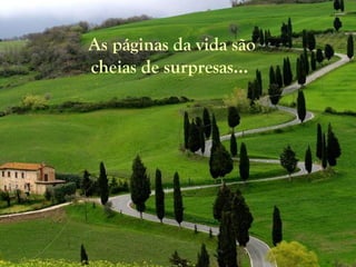 As páginas da vida são
cheias de surpresas...
 