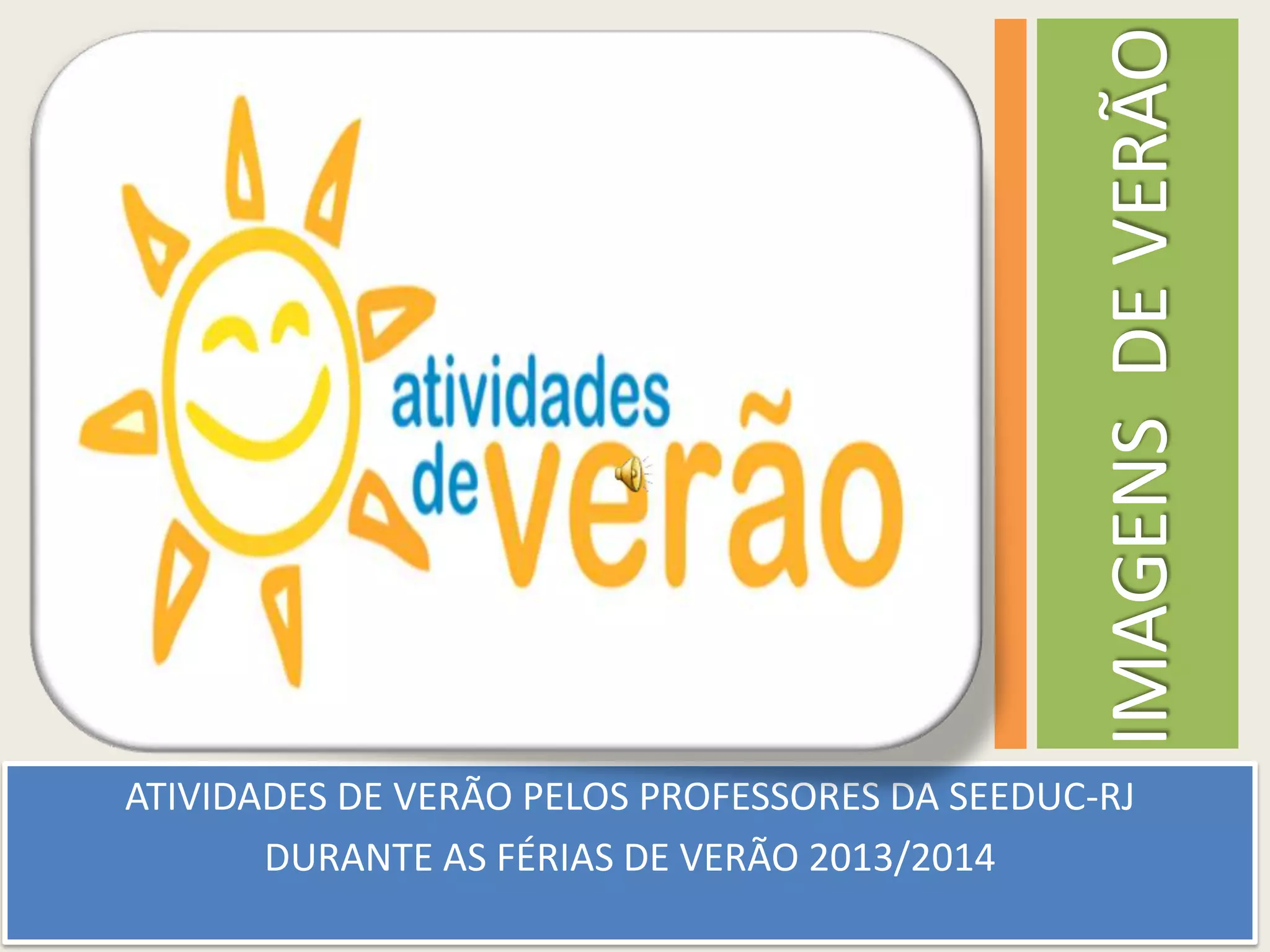 IMAGENSDEVERÃO
ATIVIDADES DE VERÃO PELOS PROFESSORES DA SEEDUC-RJ
DURANTE AS FÉRIAS DE VERÃO 2013/2014