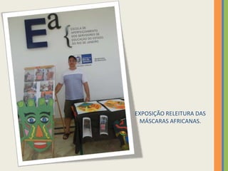 EXPOSIÇÃO RELEITURA DAS
MÁSCARAS AFRICANAS.