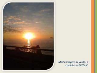 Minha imagem de verão, a
caminho da SEEDUC.
 