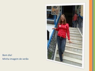Bom dia!
Minha imagem de verão
 