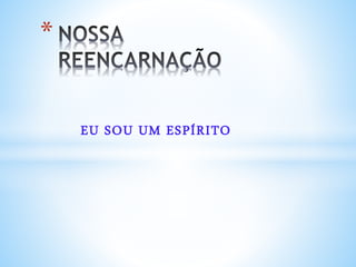 *
EU SOU UM ESPÍRITO
 