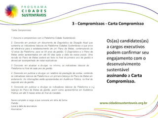 3 - Compromissos - Carta Compromisso Os(as) candidatos(as) a cargos executivos podem confirmar seu engajamento com o desenvolvimento sustentável  assinando  a  Carta Compromisso.  