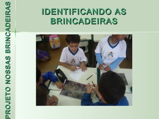 PROJETO NOSSAS BRINCADEIRAS
 ROJETO

                       BRINCADEIRAS
                     IDENTIFICANDO AS
 