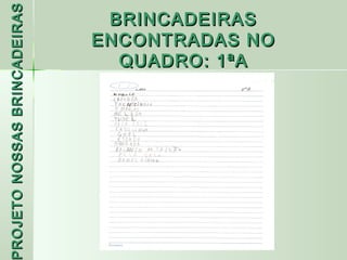 PROJETO NOSSAS BRINCADEIRAS    BRINCADEIRAS
                              ENCONTRADAS NO
                                QUADRO: 1ªA
 ROJETO
 