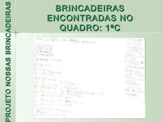 PROJETO NOSSAS BRINCADEIRAS    BRINCADEIRAS
                              ENCONTRADAS NO
                                QUADRO: 1ªC
 ROJETO
 