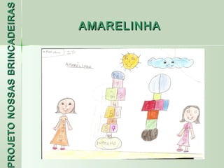 PROJETO NOSSAS BRINCADEIRAS
 ROJETO
                     AMARELINHA
 