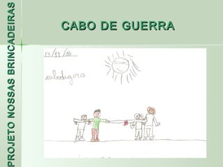 PROJETO NOSSAS BRINCADEIRAS
 ROJETO
                     CABO DE GUERRA
 