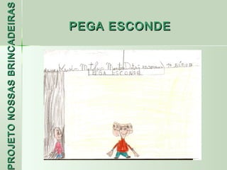 PROJETO NOSSAS BRINCADEIRAS
                     PEGA ESCONDE
 