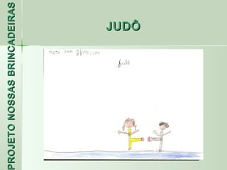PROJETO NOSSAS BRINCADEIRAS
                     JUDÔ
 