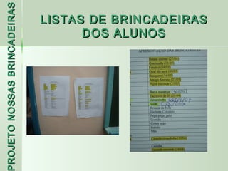 PROJETO NOSSAS BRINCADEIRAS
 ROJETO

                          DOS ALUNOS
                    LISTAS DE BRINCADEIRAS
 