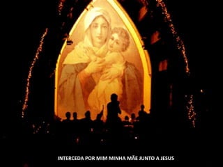 INTERCEDA POR MIM MINHA MÃE JUNTO A JESUS