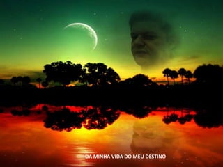 DA MINHA VIDA DO MEU DESTINO