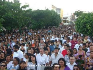 GRANDE É A PROCISÃO A PEDIR