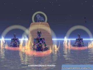 A MISERICÓRDIA O PERDÃO