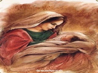 TÃO NECESSITADO DE VÓS