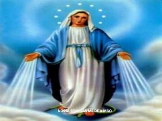 NOSSA SENHORA ME DE A MÃO