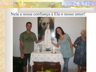Nela a nossa confiança à Ela o nosso amor! 