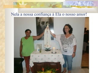 Nela a nossa confiança à Ela o nosso amor! 