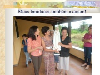 Meus familiares também a amam!   