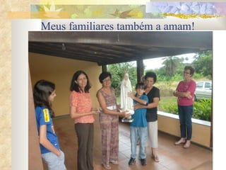 Meus familiares também a amam!   