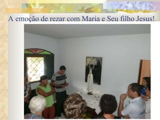 A emoção de rezar com Maria e Seu filho Jesus!   