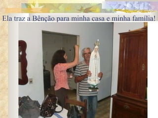 Ela traz a Bênção para minha casa e minha família!   